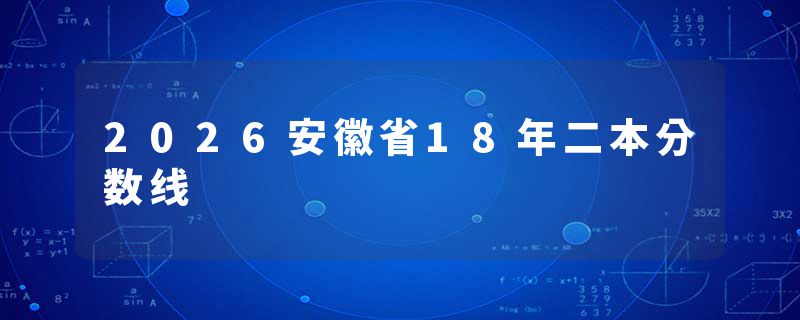 2026安徽省18年二本分数线