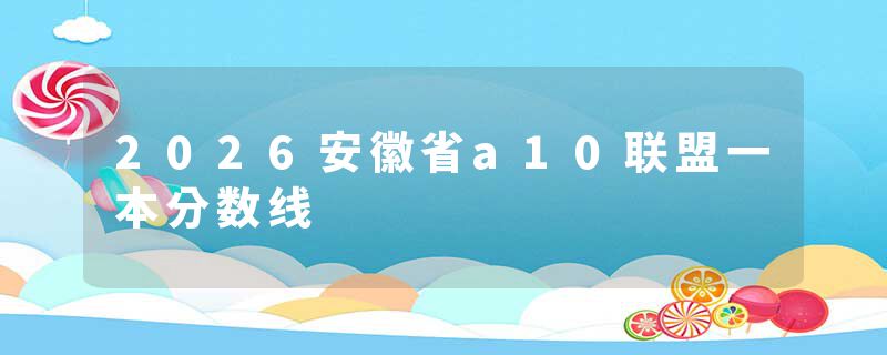 2026安徽省a10联盟一本分数线
