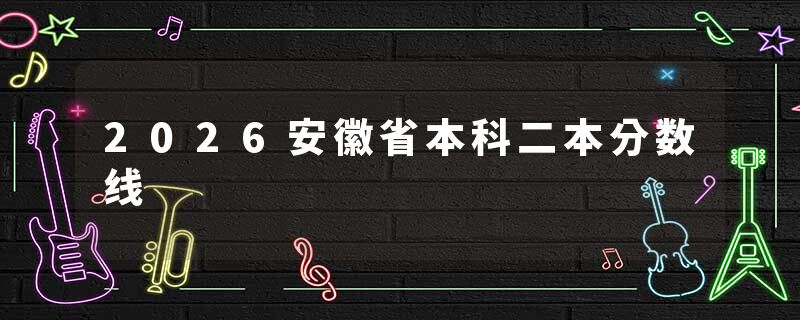 2026安徽省本科二本分数线