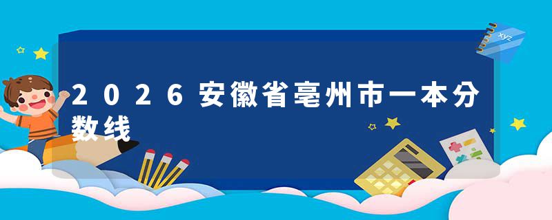 2026安徽省亳州市一本分数线