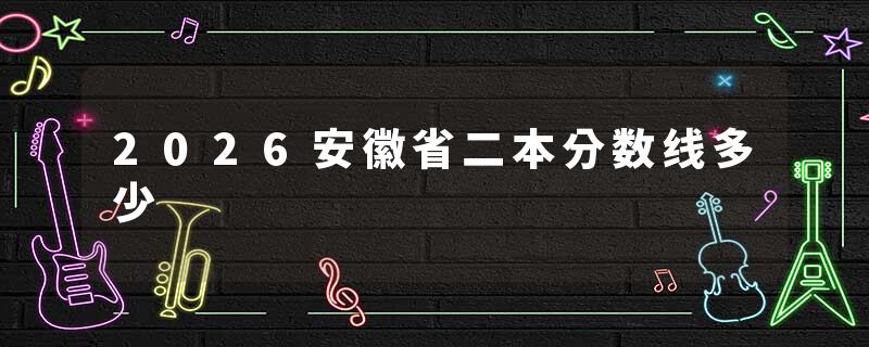 2026安徽省二本分数线多少