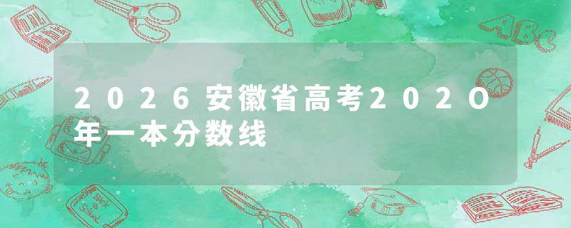 2026安徽省高考202O年一本分数线