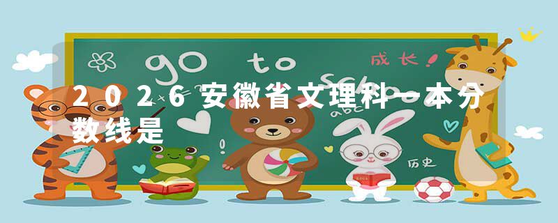 2026安徽省文理科一本分数线是