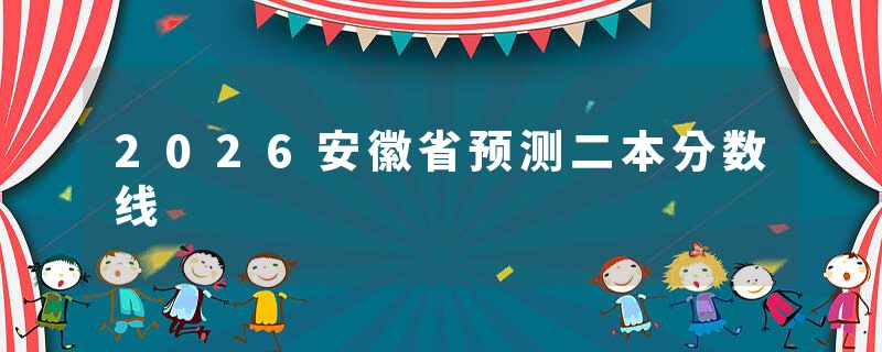 2026安徽省预测二本分数线