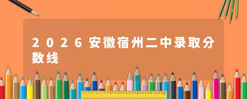 2026安徽宿州二中录取分数线