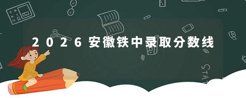 2026安徽铁中录取分数线