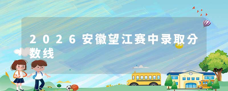 2026安徽望江赛中录取分数线