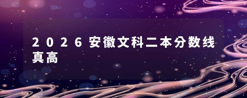 2026安徽文科二本分数线真高