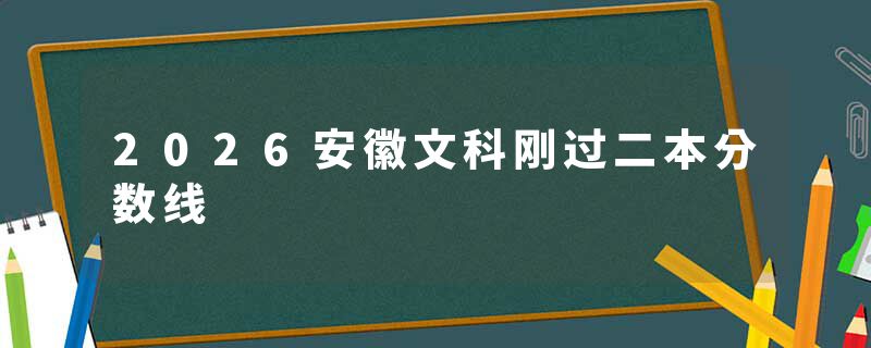 2026安徽文科刚过二本分数线