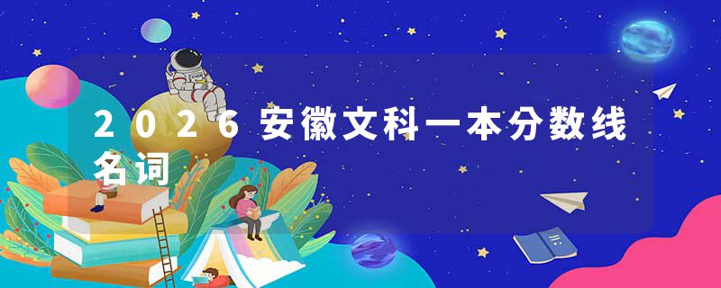 2026安徽文科一本分数线名词
