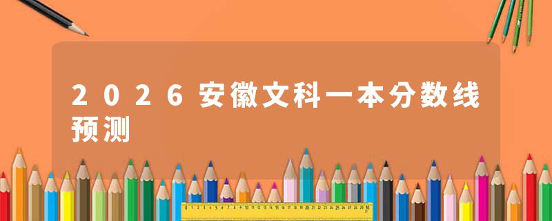 2026安徽文科一本分数线预测
