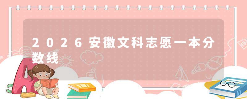 2026安徽文科志愿一本分数线