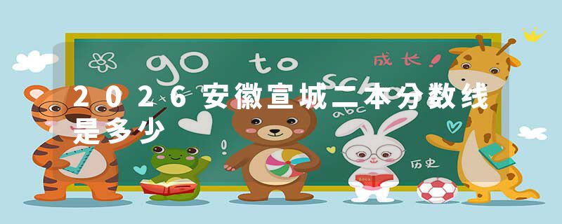 2026安徽宣城二本分数线是多少