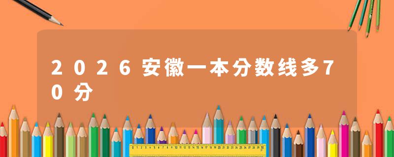 2026安徽一本分数线多70分