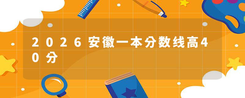 2026安徽一本分数线高40分