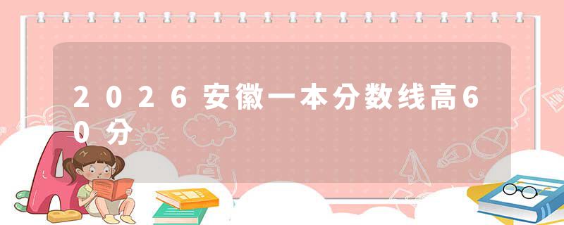 2026安徽一本分数线高60分