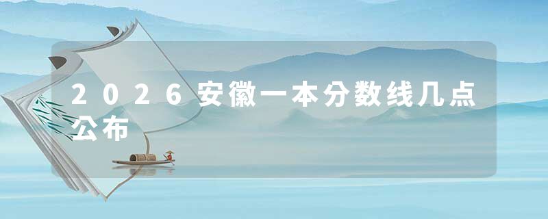 2026安徽一本分数线几点公布