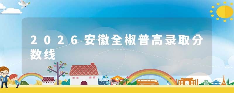 2026安徽全椒普高录取分数线