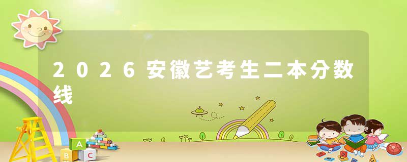 2026安徽艺考生二本分数线