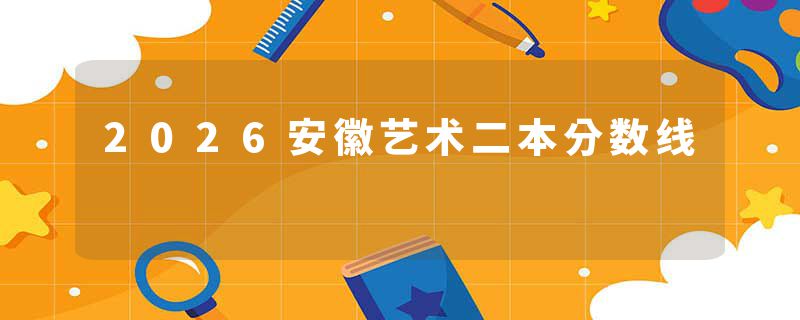 2026安徽艺术二本分数线