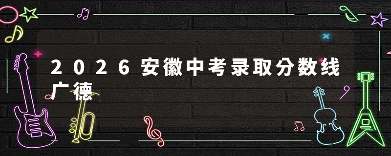2026安徽中考录取分数线广德