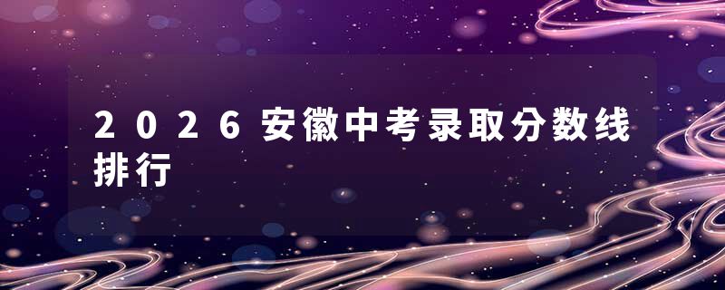 2026安徽中考录取分数线排行