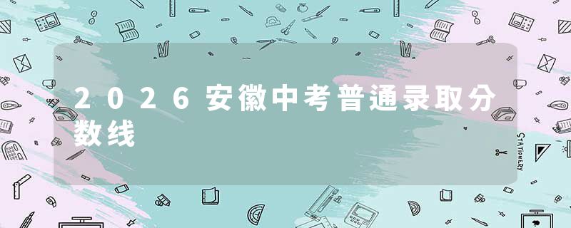 2026安徽中考普通录取分数线