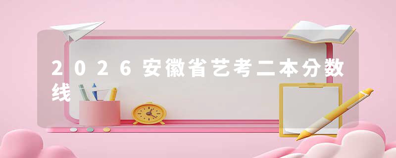 2026安徽省艺考二本分数线