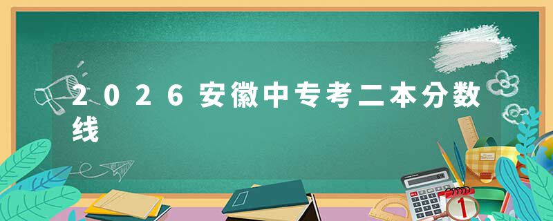 2026安徽中专考二本分数线