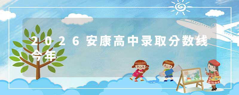 2026安康高中录取分数线今年