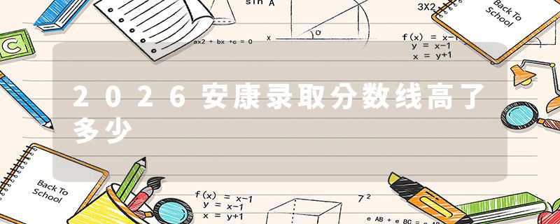 2026安康录取分数线高了多少