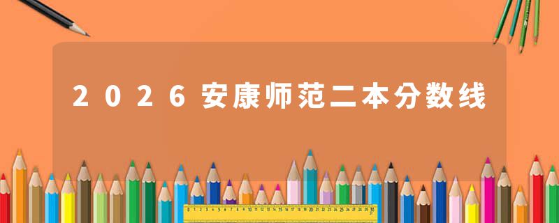2026安康师范二本分数线