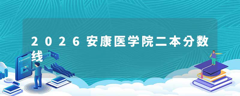 2026安康医学院二本分数线