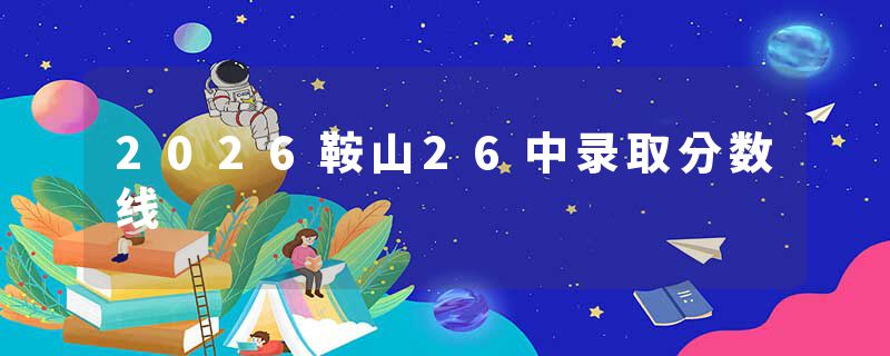 2026鞍山26中录取分数线