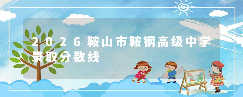 2026鞍山市鞍钢高级中学录取分数线