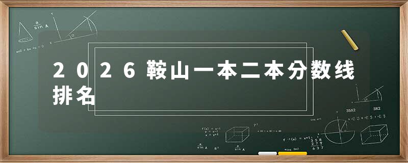 2026鞍山一本二本分数线排名