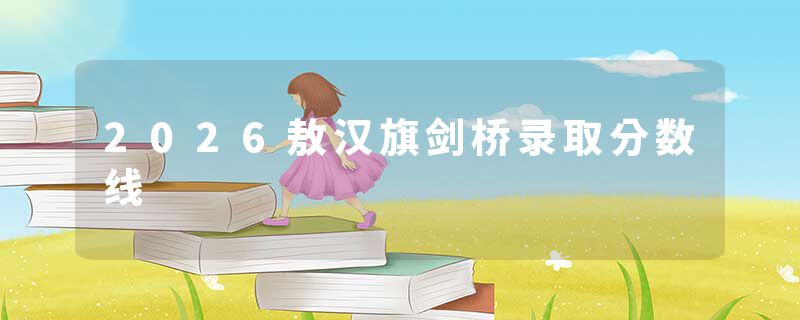 2026敖汉旗剑桥录取分数线