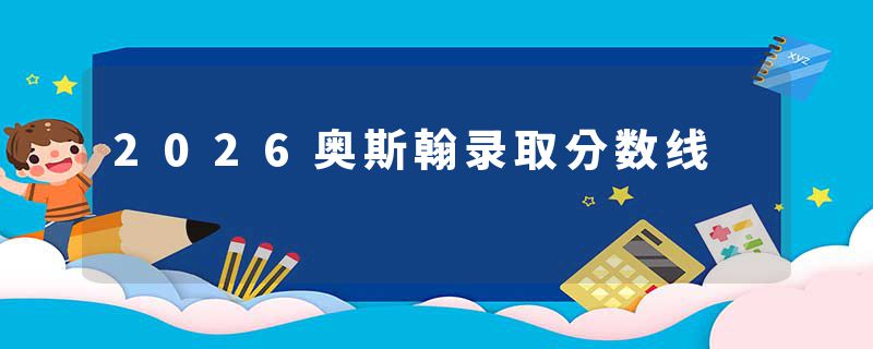 2026奥斯翰录取分数线