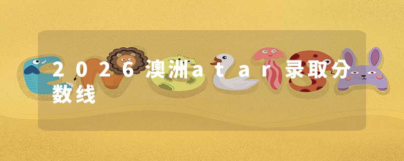 2026澳洲atar录取分数线