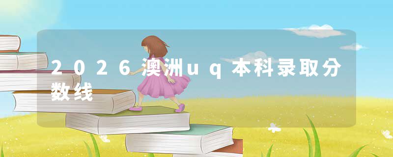 2026澳洲uq本科录取分数线