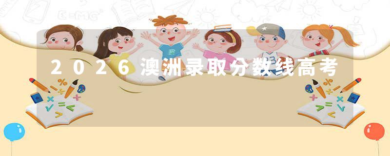 2026澳洲录取分数线高考