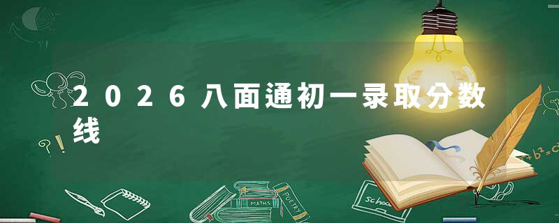 2026八面通初一录取分数线