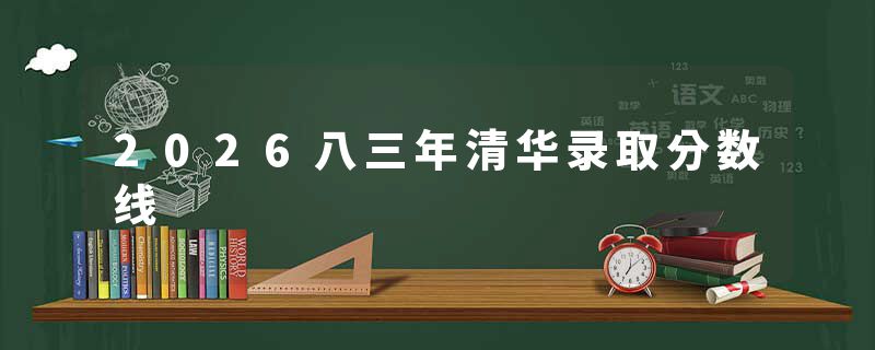 2026八三年清华录取分数线