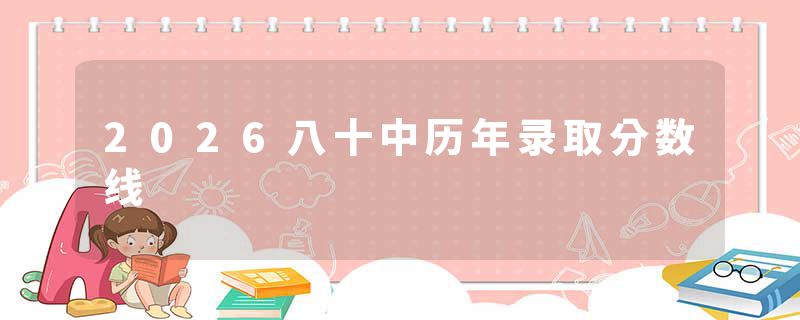 2026八十中历年录取分数线