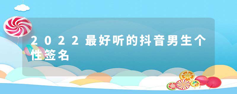 2022最好听的抖音男生个性签名