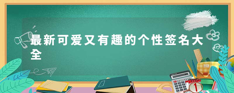 最新可爱又有趣的个性签名大全