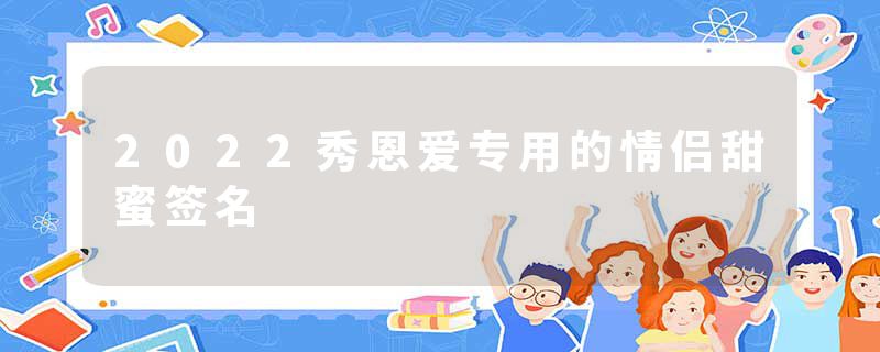 2022秀恩爱专用的情侣甜蜜签名