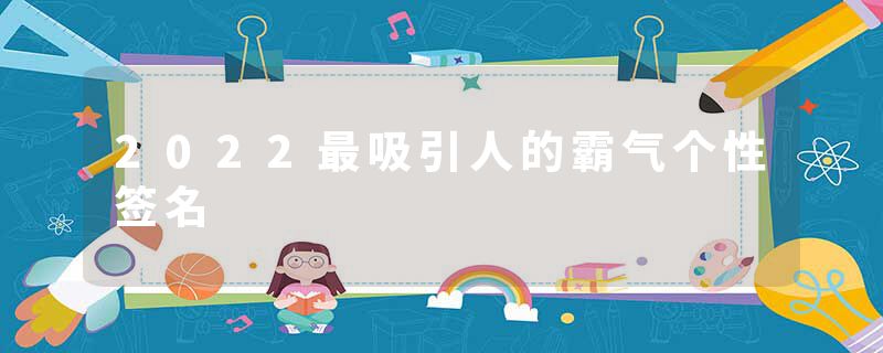 2022最吸引人的霸气个性签名
