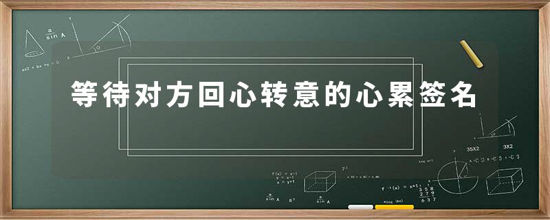 等待对方回心转意的心累签名