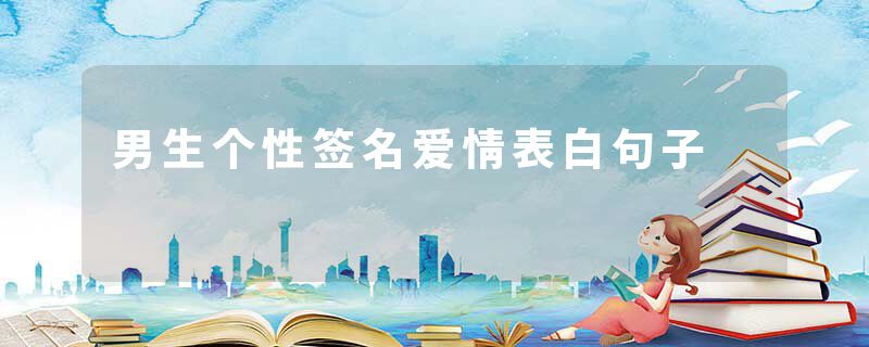 男生个性签名爱情表白句子